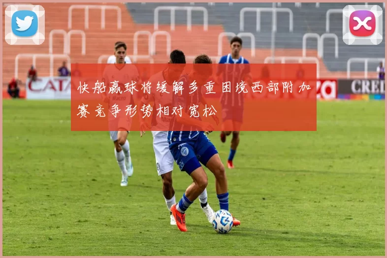 快船赢球将缓解多重困境西部附加赛竞争形势相对宽松