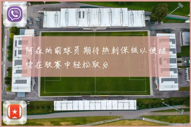 阿森纳前球员期待热刺保级以便继续在联赛中轻松取分